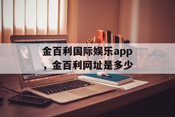 金百利国际娱乐app，金百利网址是多少